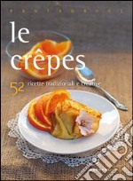 Le crepes. 52 ricette tradizionali e creative