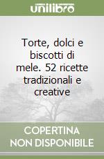 Torte, dolci e biscotti di mele. 52 ricette tradizionali e creative libro