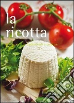 La ricotta. 52 ricette tradizionali e creative libro