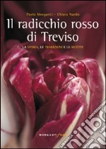 Il radicchio rosso di Treviso. La storia, tradizioni e ricette