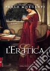 L'Eretica libro di Morganti Paolo