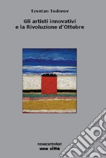 Gli artisti innovativi e la rivoluzione d'ottobre libro