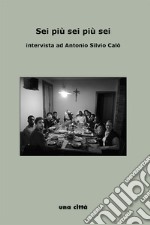 Sei più sei più sei. Intervista ad Antonio Calò