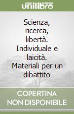 Scienza, ricerca, libertà. Individuale e laicità. Materiali per un dibattito