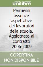 Permessi assenze aspettative dei lavoratori della scuola. Aggiotnato al contratto 2006-2009 libro