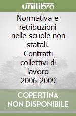 Normativa e retribuzioni nelle scuole non statali. Contratti collettivi di lavoro 2006-2009 libro