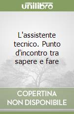 L'assistente tecnico. Punto d'incontro tra sapere e fare libro