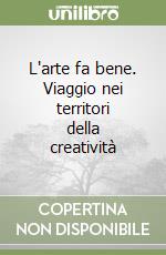 L'arte fa bene. Viaggio nei territori della creatività libro