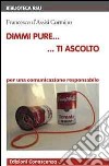 Dimmi pure... ti ascolto. Per una comunicazione responsabile. Con DVD libro