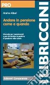 Andare in pensione come e quando. Manuale per i pensionandi e per chi istruisce le pratiche di pensione libro