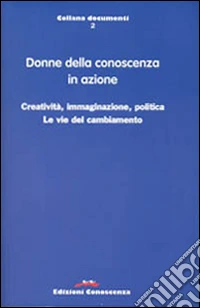 Donne della conoscenza in azione. Creatività, immaginazione, politica. Le vie del cambiamento libro