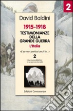 Testimonianze della grande guerra 1915-1918. L'Italia «E se non partissi anch'io»