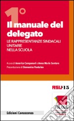 Il manuale del delegato. Le rappresentanze sindacali unitarie nella scuola. Vol. 1