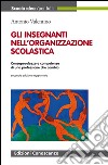 I docenti nella organizzazione della scuola. Consapevolezza e competenze di una professione che cambia libro