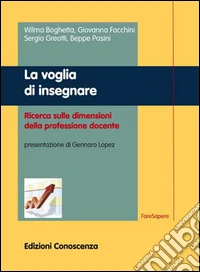 La voglia di insegnare. Ricerca sulle dimensioni della professione docente libro