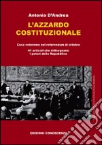 L'azzardo costituzionale. Cosa voteremo nel referendum di ottobre. 41 articoli che ridisegnano i poteri della Repubblica libro