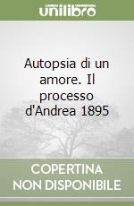 Autopsia di un amore. Il processo d'Andrea 1895