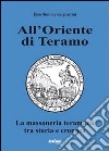 All'oriente di Teramo. La massoneria teramana tra storia e cronaca libro