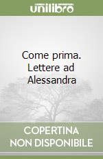 Come prima. Lettere ad Alessandra libro