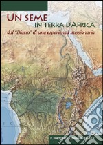 Un seme in terra d'Africa. Dal «Diario» di una esperienze missionaria libro