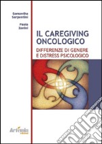 Il caregiving oncologico. Differenze di genere e distress psicologico libro