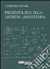 Psicopatologia della carriera universitaria libro di Attena Francesco