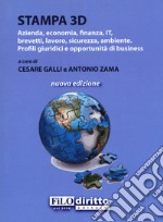 Stampa 3D. Azienda, economia, finanza, IT, brevetti, lavoro, sicurezza, ambiente. Profili giuridici e opportunità di business libro