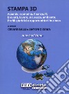 Stampa 3D. Azienda, economia, finanza, IT, brevetti, lavoro, sicurezza, ambiente. Profili giuridici e opportunità di business libro