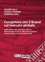 Competere con il brand sul mercato globale. Guida pratica alla costruzione efficace dell'immagine di marca, alla valorizzazione e all'enforcement di successo dei marchi libro