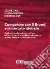 Competere con il brand sul mercato globale. Guida pratica alla costruzione efficace dell'immagine di marca, alla valorizzazione e all'enforcement di successo dei marchi libro