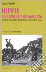 Hippie. La rivoluzione mancata. Ascesa e declino del movimento che ha sedotto il mondo libro