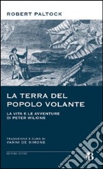 La terra del popolo volante. Vita e avventure di Peter Wilkins