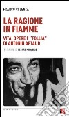 La Ragione in fiamme. Vita, opere e «follia» di Antonin Artaud libro