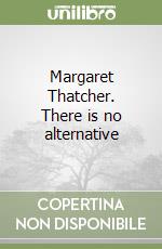 Margaret Thatcher. There is no alternative libro