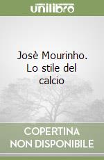 Josè Mourinho. Lo stile del calcio libro