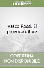 Vasco Rossi. Il provoca(u)tore