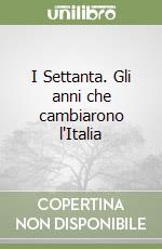 I Settanta. Gli anni che cambiarono l'Italia libro