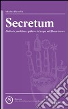 Secretum. Alchimia, medicina e politica del corpo nel rinascimento libro