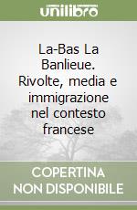 La-Bas La Banlieue. Rivolte, media e immigrazione nel contesto francese