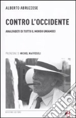 Contro l'Occidente. Analfabeti di tutto il mondo uniamoci libro