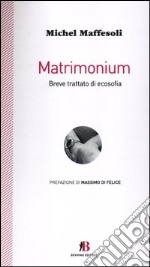 Matrimonium. Breve trattato di ecosofia libro