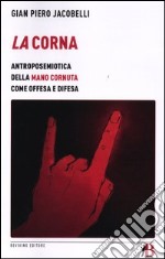 La corna. Antroposemiotica della mano cornuta come offesa e difesa libro