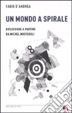 Un Mondo a spirale. Riflessioni a partire da Michel Maffesoli libro