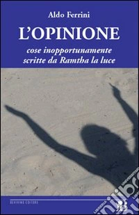 L'opinione. Cose inopportunamente scritte da Ramtha la luce libro