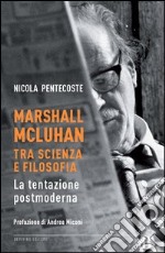 Marshall Macluhan tra scienza e filosofia. La tentazione postmoderna libro