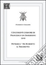 Federico Ubaldini. I documenti d'amore 1640. Petrarca, il re Roberto, il Tesoretto