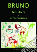 Giordano Bruno Nolano. Arciccommedia: Candelaio. Canto Circeo. Cena delle ceneri-Il Bruno furioso: spaccio della besta trionfante. Heroici furosi libro