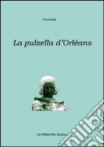 La pulzella di Orléans. Poema eroicomico in ventun canti. Testo francese a fronte libro