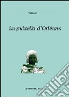 La pulzella di Orléans. Poema eroicomico in ventun canti. Testo francese a fronte libro