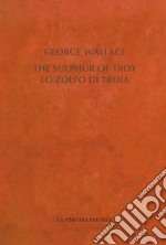 The Sulphur of Troy. Selected Poems 2004-2017. Testo inglese a fronte libro